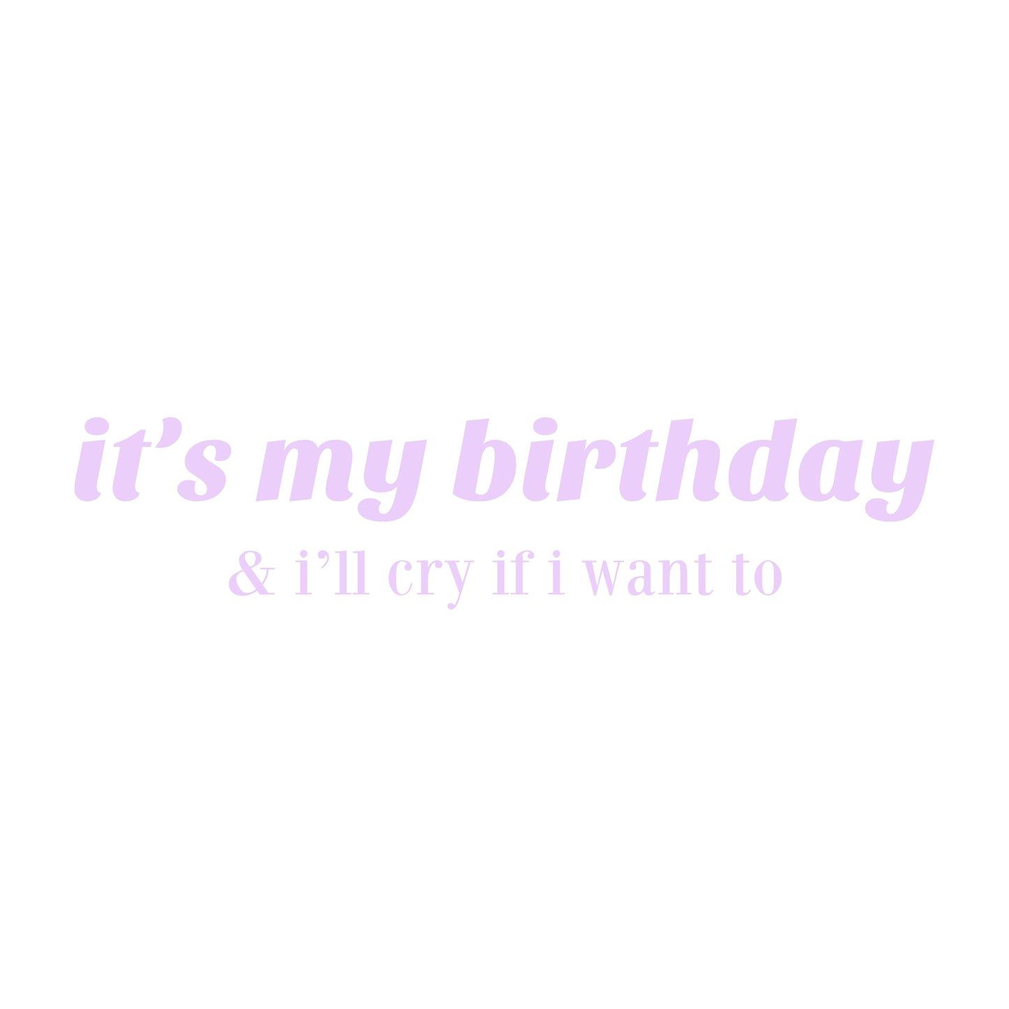 it's my birthday and i'll cry if i want to t-shirt